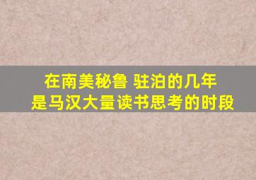 在南美秘鲁 驻泊的几年 是马汉大量读书思考的时段